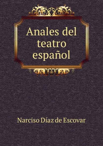 Обложка книги Anales del teatro espanol, Narciso Díaz de Escovar