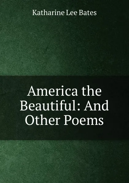 Обложка книги America the Beautiful: And Other Poems, Katharine Lee Bates
