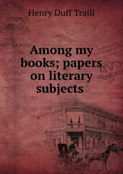 Обложка книги Among my books; papers on literary subjects, H. D. Traill