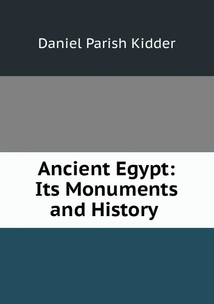 Обложка книги Ancient Egypt: Its Monuments and History ., Daniel Parish Kidder