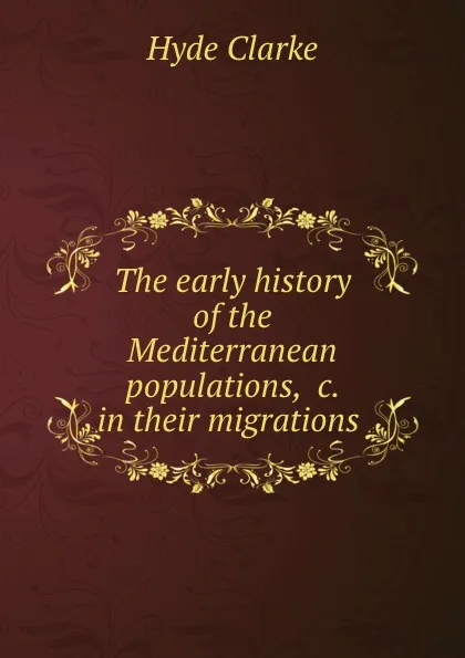 Обложка книги The early history of the Mediterranean populations, .c. in their migrations ., Hyde Clarke