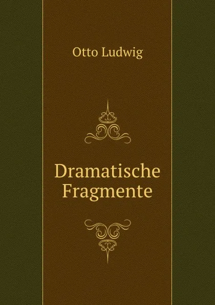 Обложка книги Dramatische Fragmente, Otto Ludwig