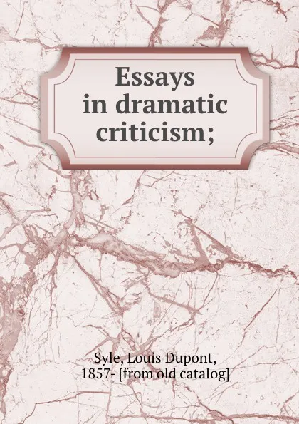 Обложка книги Essays in dramatic criticism;, Louis Dupont Syle