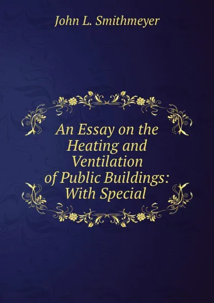 Обложка книги An Essay on the Heating and Ventilation of Public Buildings: With Special ., John L. Smithmeyer