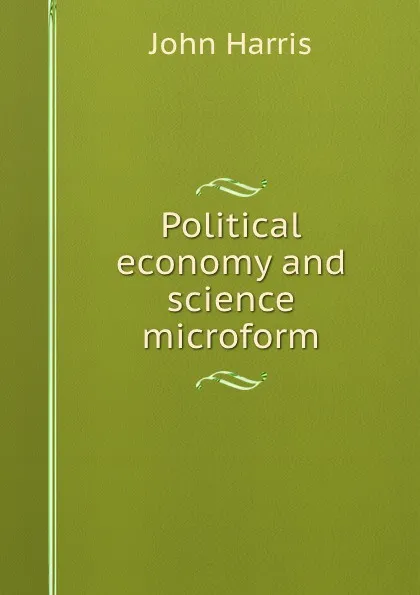 Обложка книги Political economy and science microform, John Harris