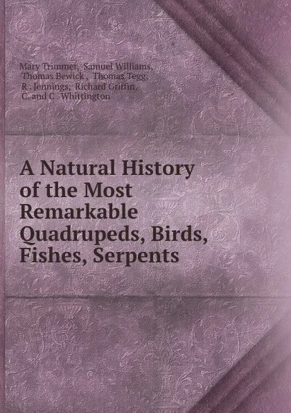 Обложка книги A Natural History of the Most Remarkable Quadrupeds, Birds, Fishes, Serpents ., Mary Trimmer