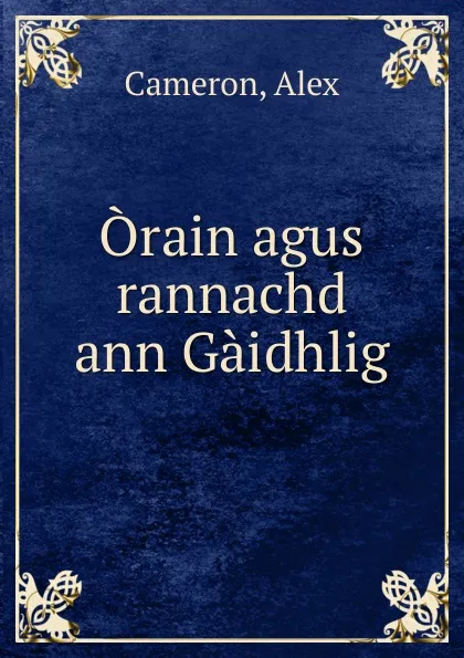 Обложка книги Orain agus rannachd ann Gaidhlig, Alex Cameron