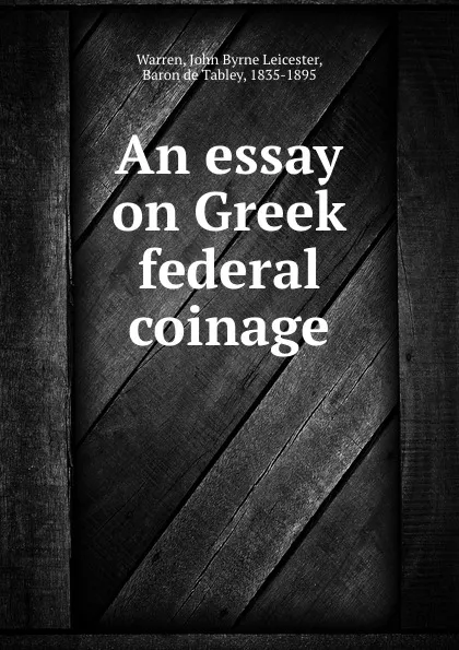 Обложка книги An essay on Greek federal coinage, John Byrne Leicester Warren