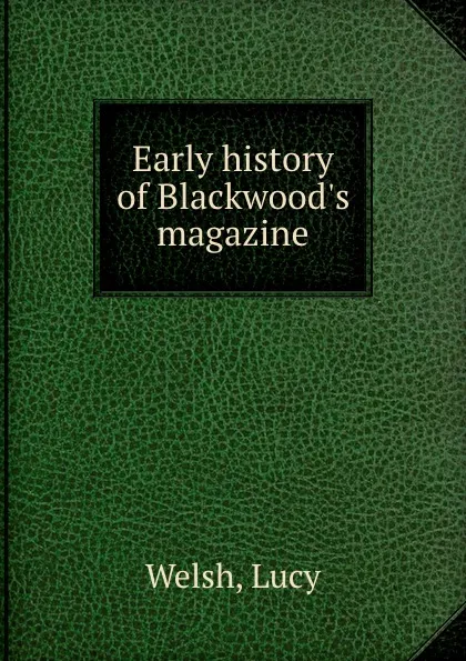 Обложка книги Early history of Blackwood.s magazine, Lucy Welsh