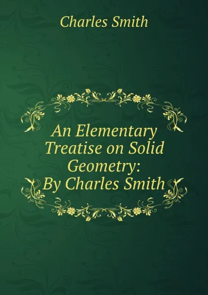 Обложка книги An Elementary Treatise on Solid Geometry: By Charles Smith, Charles Smith