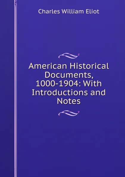 Обложка книги American Historical Documents, 1000-1904: With Introductions and Notes, Charles William Eliot