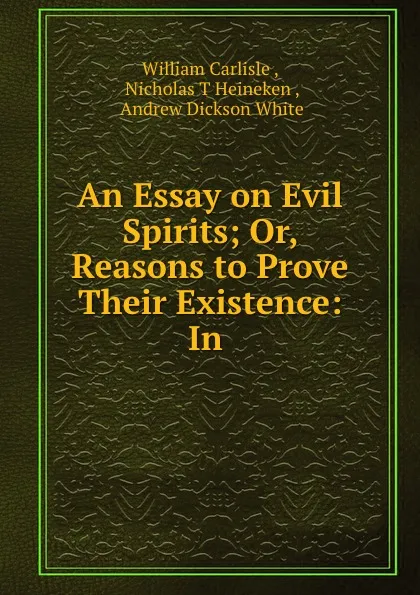 Обложка книги An Essay on Evil Spirits; Or, Reasons to Prove Their Existence: In ., William Carlisle