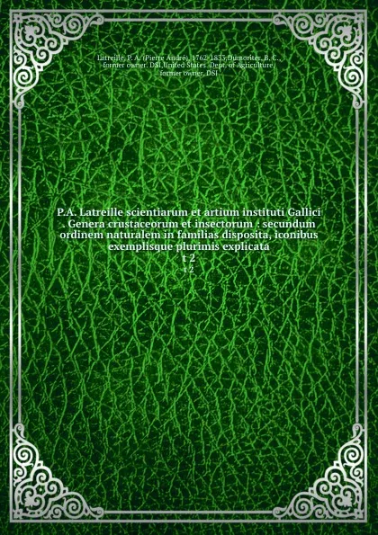 Обложка книги P.A. Latreille scientiarum et artium instituti Gallici . Genera crustaceorum et insectorum : secundum ordinem naturalem in familias disposita, iconibus exemplisque plurimis explicata. t 2, Pierre André Latreille