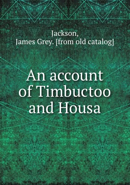 Обложка книги An account of Timbuctoo and Housa, James Grey Jackson