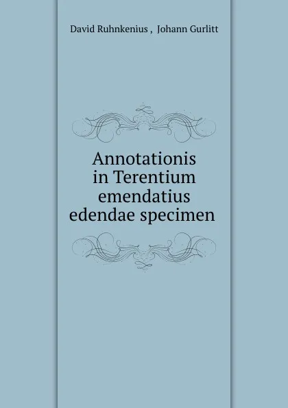 Обложка книги Annotationis in Terentium emendatius edendae specimen ., David Ruhnkenius