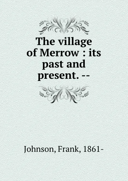 Обложка книги The village of Merrow : its past and present. --, Frank Johnson