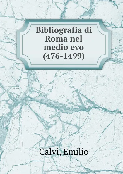 Обложка книги Bibliografia di Roma nel medio evo (476-1499), Emilio Calvi