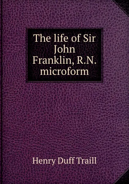 Обложка книги The life of Sir John Franklin, R.N. microform, H. D. Traill