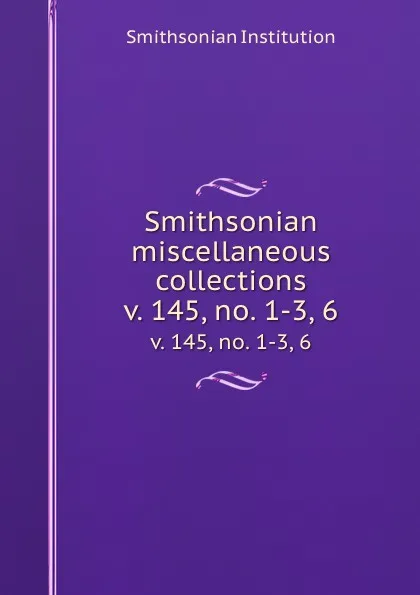 Обложка книги Smithsonian miscellaneous collections. v. 145, no. 1-3, 6, Smithsonian Institution
