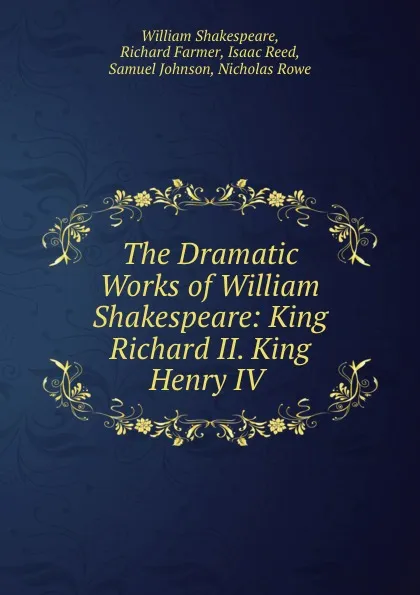Обложка книги The Dramatic Works of William Shakespeare: King Richard II. King Henry IV ., William Shakespeare