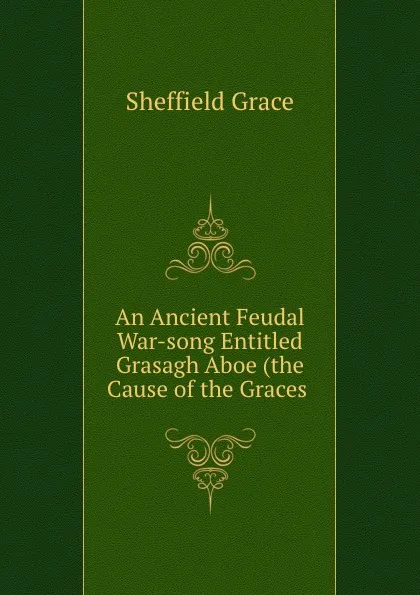 Обложка книги An Ancient Feudal War-song Entitled Grasagh Aboe (the Cause of the Graces ., Sheffield Grace