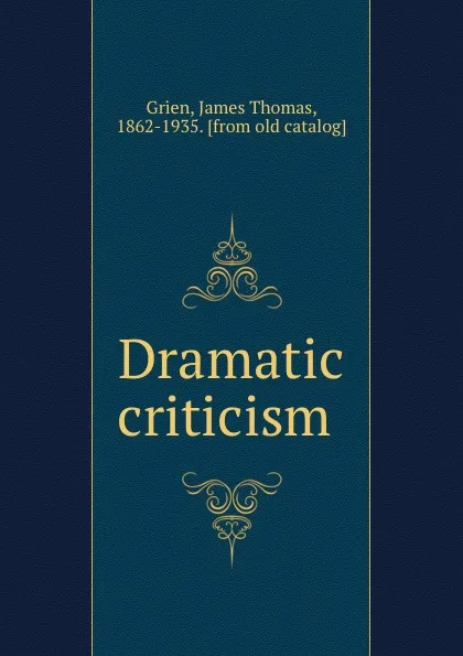 Обложка книги Dramatic criticism, James Thomas Grien