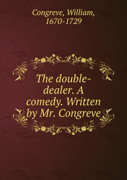 Обложка книги The double-dealer. A comedy. Written by Mr. Congreve, William Congreve