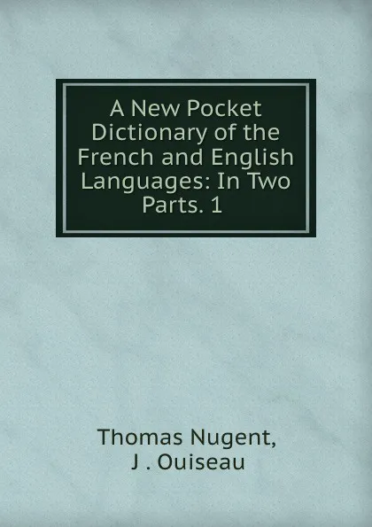 Обложка книги A New Pocket Dictionary of the French and English Languages: In Two Parts. 1 ., Thomas Nugent