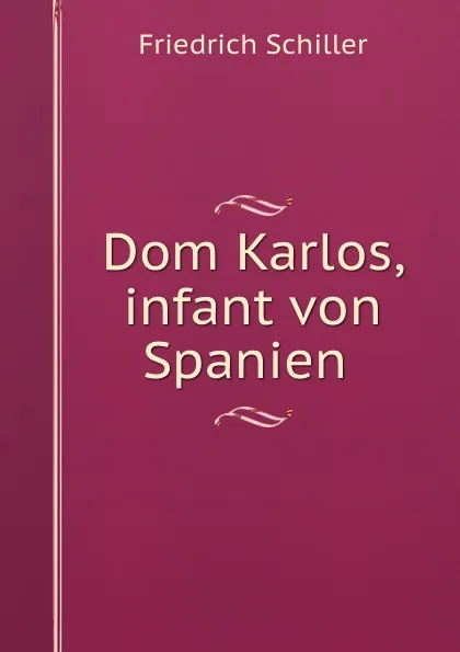 Обложка книги Dom Karlos, infant von Spanien ., Friedrich Schiller