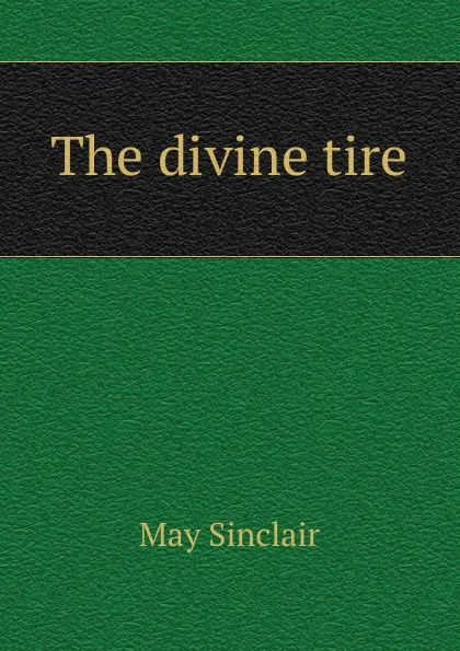 Обложка книги The divine tire, May Sinclair