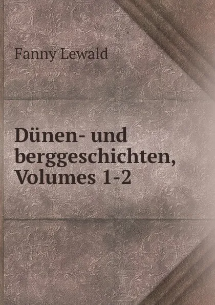 Обложка книги Dunen- und berggeschichten, Volumes 1-2, Fanny Lewald