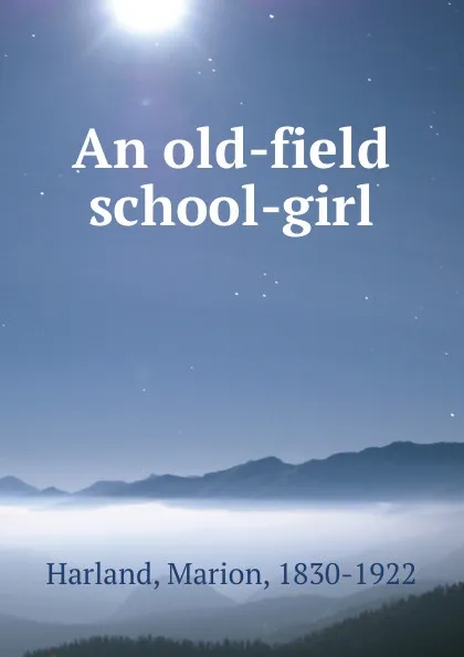 Обложка книги An old-field school-girl, Marion Harland