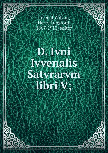 Обложка книги D. Ivni Ivvenalis Satvrarvm libri V;, Wilson Juvenal