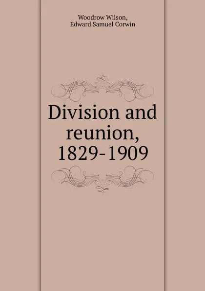 Обложка книги Division and reunion, 1829-1909, Woodrow Wilson