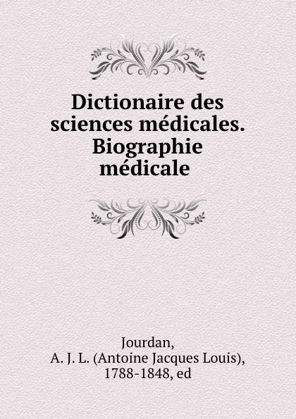 Обложка книги Dictionaire des sciences medicales. Biographie medicale, Antoine Jacques Louis Jourdan