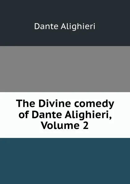 Обложка книги The Divine comedy of Dante Alighieri, Volume 2, Dante Alighieri