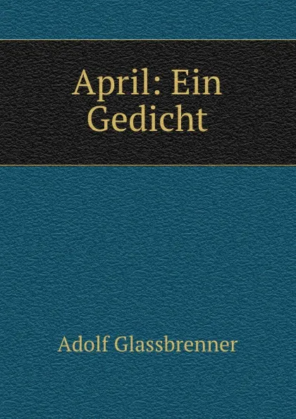 Обложка книги April: Ein Gedicht, Adolf Glassbrenner