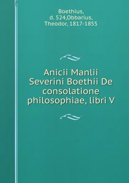 Обложка книги Anicii Manlii Severini Boethii De consolatione philosophiae, libri V, Boethius