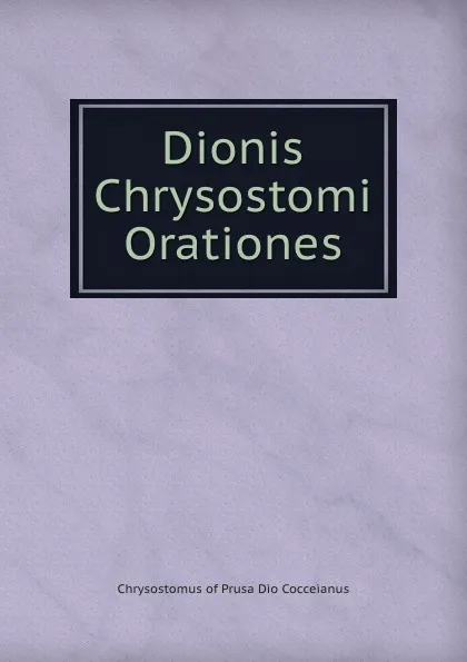 Обложка книги Dionis Chrysostomi Orationes, Chrysostomus of Prusa Dio Cocceianus