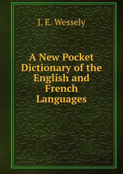 Обложка книги A New Pocket Dictionary of the English and French Languages, J.E. Wessely