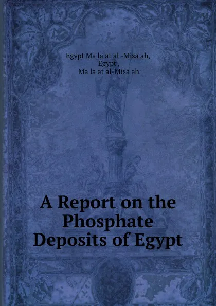 Обложка книги A Report on the Phosphate Deposits of Egypt, Maṣlaḥat al Misāḥah