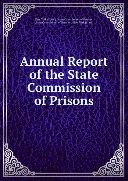 Обложка книги Annual Report of the State Commission of Prisons, State State Commission of Prisons