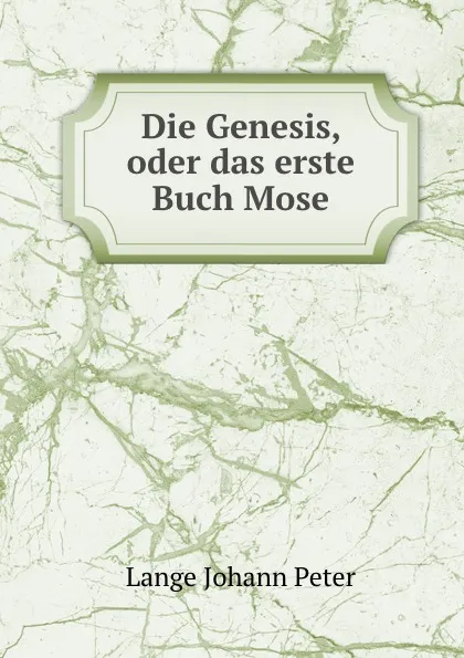 Обложка книги Die Genesis, oder das erste Buch Mose, Lange Johann Peter