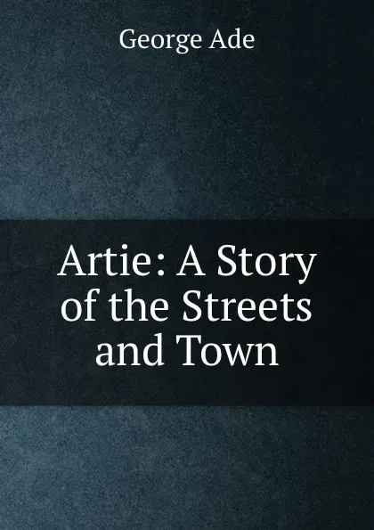 Обложка книги Artie: A Story of the Streets and Town, Ade George