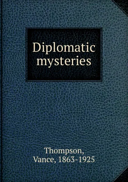 Обложка книги Diplomatic mysteries, Vance Thompson