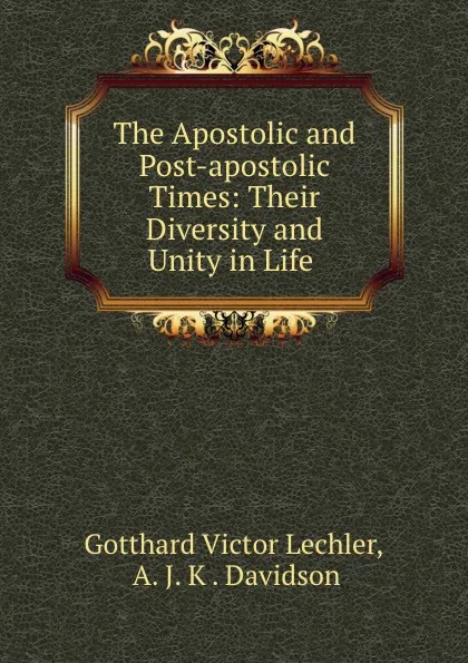 Обложка книги The Apostolic and Post-apostolic Times: Their Diversity and Unity in Life ., Gotthard Victor Lechler