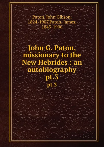 Обложка книги John G. Paton, missionary to the New Hebrides : an autobiography. pt.3, John Gibson Paton