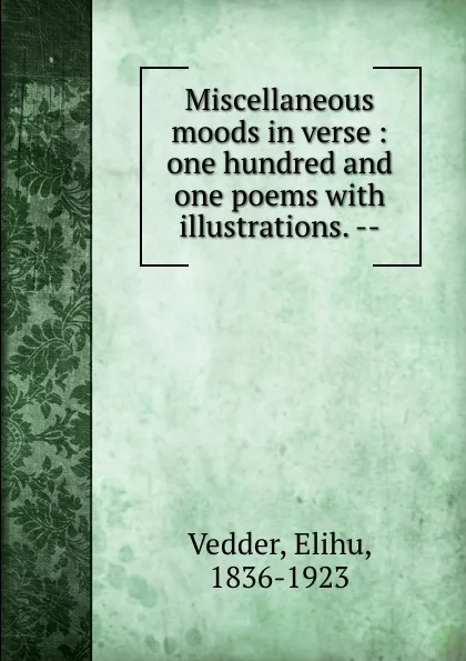 Обложка книги Miscellaneous moods in verse : one hundred and one poems with illustrations. --, Elihu Vedder