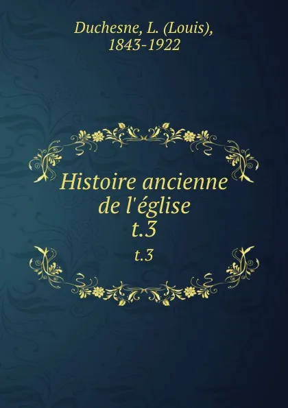 Обложка книги Histoire ancienne de l.eglise. t.3, Louis Duchesne