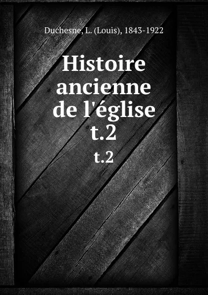 Обложка книги Histoire ancienne de l.eglise. t.2, Louis Duchesne